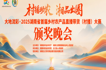 大地流彩·2025湖南省首届乡村农产品直播带货(村播)大赛 颁奖晚会
